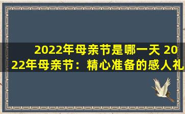 2022年母亲节是哪一天 2022年母亲节：精心准备的感人礼物